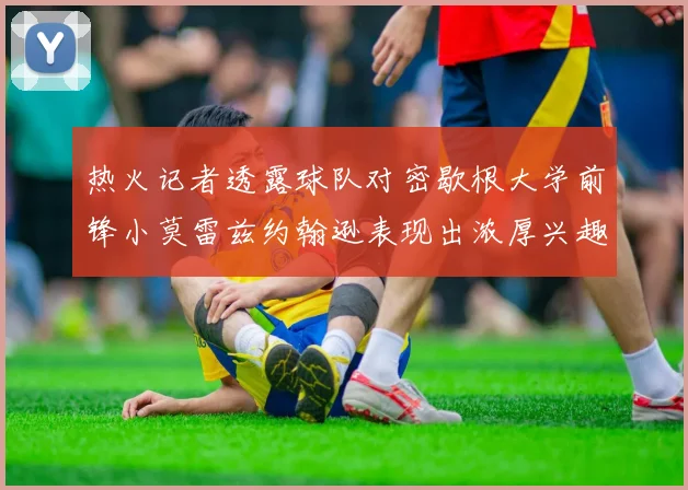 热火记者透露球队对密歇根大学前锋小莫雷兹约翰逊表现出浓厚兴趣