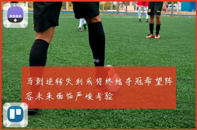 马刺逆转失利或将终结夺冠希望阵容未来面临严峻考验